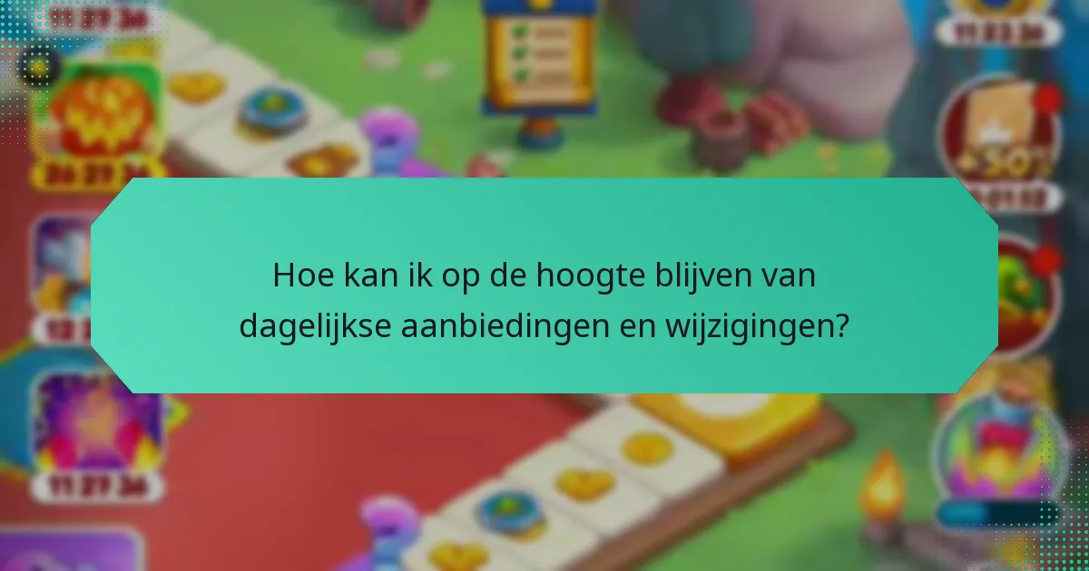 Hoe kan ik op de hoogte blijven van dagelijkse aanbiedingen en wijzigingen?
