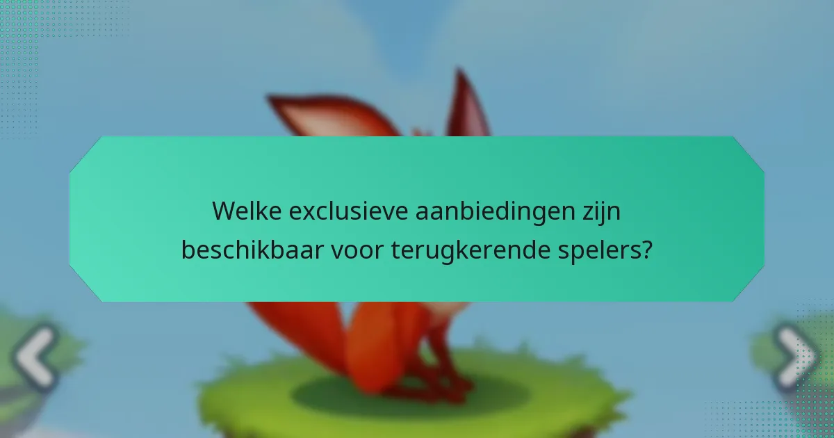 Welke exclusieve aanbiedingen zijn beschikbaar voor terugkerende spelers?