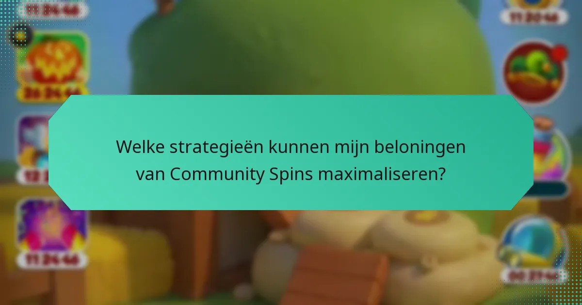 Welke strategieën kunnen mijn beloningen van Community Spins maximaliseren?