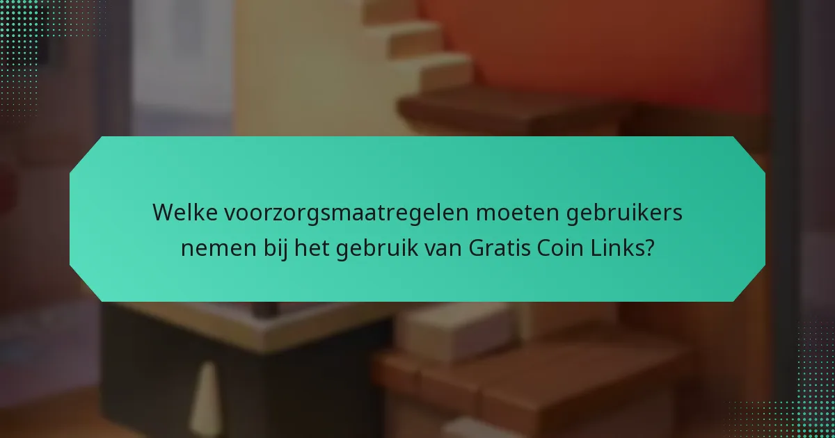 Welke voorzorgsmaatregelen moeten gebruikers nemen bij het gebruik van Gratis Coin Links?