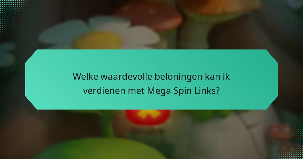 Welke waardevolle beloningen kan ik verdienen met Mega Spin Links?